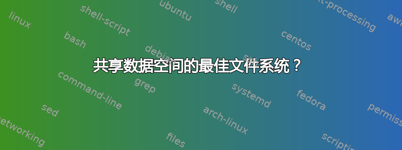 共享数据空间的最佳文件系统？