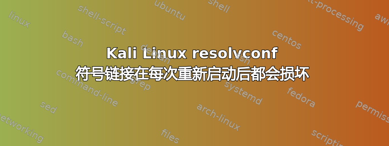 Kali Linux resolvconf 符号链接在每次重新启动后都会损坏