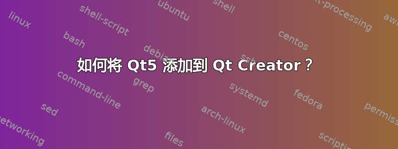 如何将 Qt5 添加到 Qt Creator？