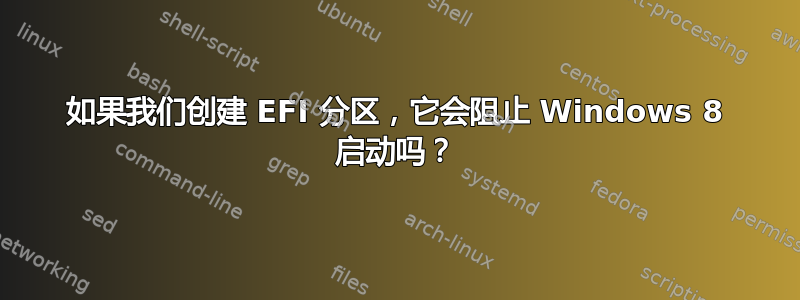 如果我们创建 EFI 分区，它会阻止 Windows 8 启动吗？