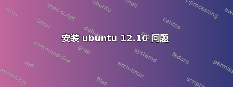 安装 ubuntu 12.10 问题