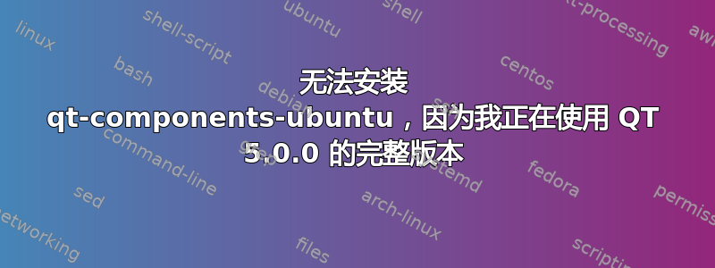 无法安装 qt-components-ubuntu，因为我正在使用 QT 5.0.0 的完整版本