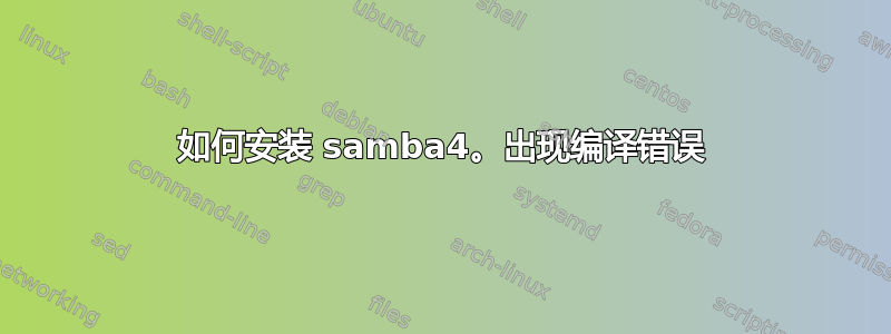 如何安装 samba4。出现编译错误