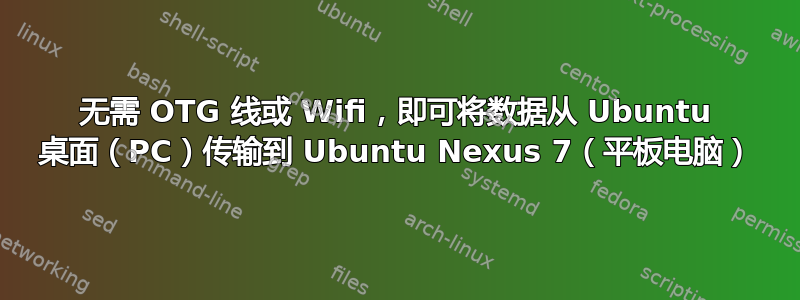 无需 OTG 线或 Wifi，即可将数据从 Ubuntu 桌面（PC）传输到 Ubuntu Nexus 7（平板电脑）