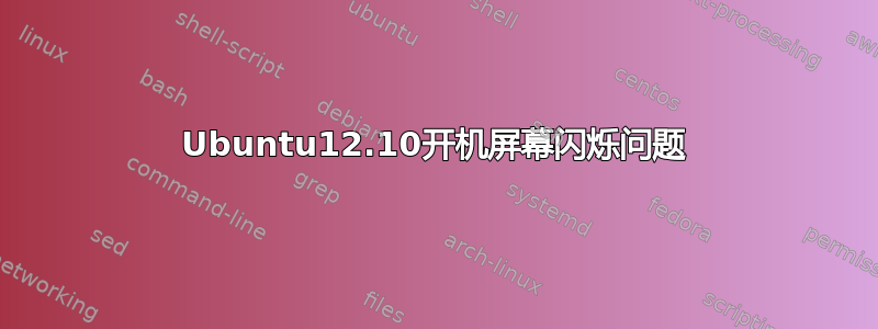 Ubuntu12.10开机屏幕闪烁问题