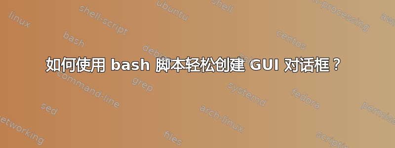 如何使用 bash 脚本轻松创建 GUI 对话框？