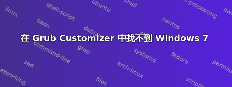 在 Grub Customizer 中找不到 Windows 7