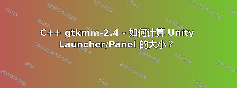 C++ gtkmm-2.4 - 如何计算 Unity Launcher/Panel 的大小？