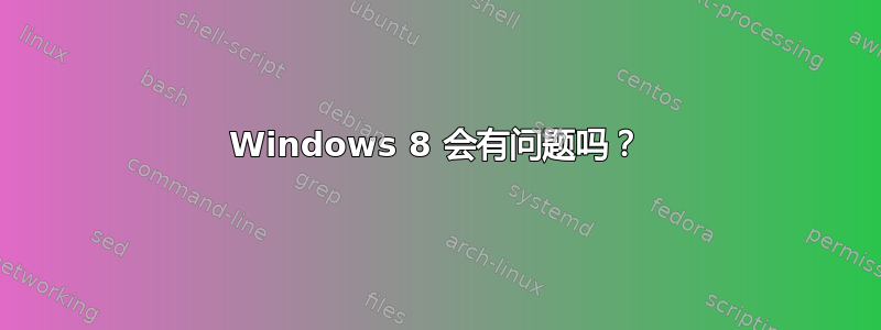 Windows 8 会有问题吗？