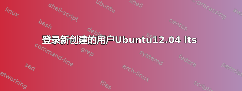 登录新创建的用户Ubuntu12.04 lts