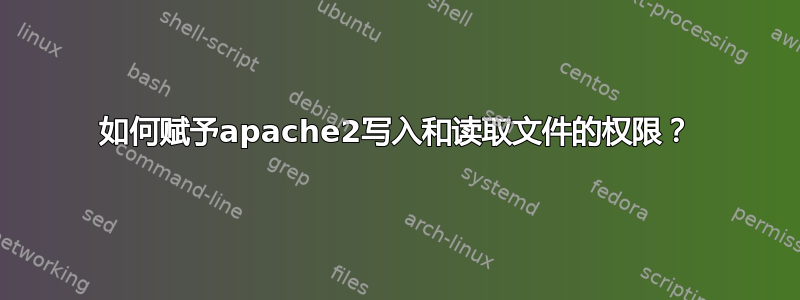 如何赋予apache2写入和读取文件的权限？