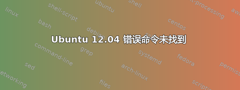 Ubuntu 12.04 错误命令未找到