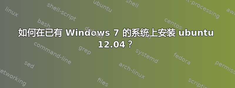 如何在已有 Windows 7 的系统上安装 ubuntu 12.04？