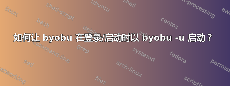 如何让 byobu 在登录/启动时以 byobu -u 启动？