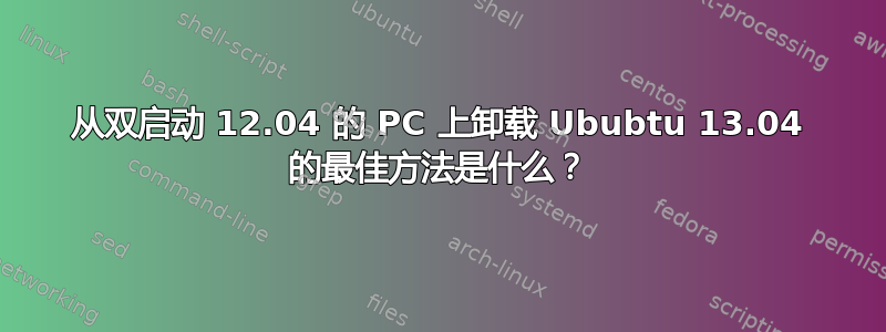 从双启动 12.04 的 PC 上卸载 Ububtu 13.04 的最佳方法是什么？