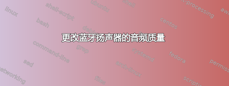 更改蓝牙扬声器的音频质量