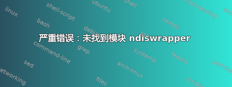 严重错误：未找到模块 ndiswrapper