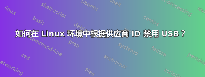 如何在 Linux 环境中根据供应商 ID 禁用 USB？