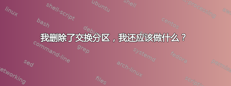 我删除了交换分区，我还应该做什么？