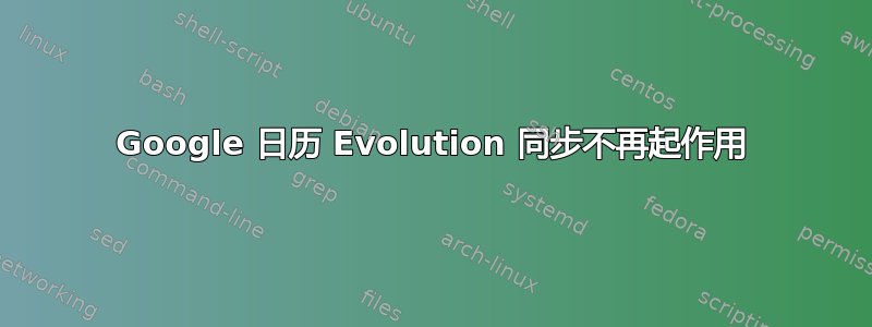 Google 日历 Evolution 同步不再起作用