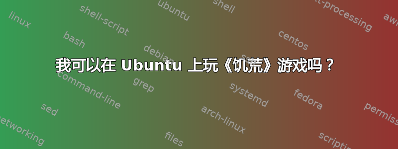 我可以在 Ubuntu 上玩《饥荒》游戏吗？