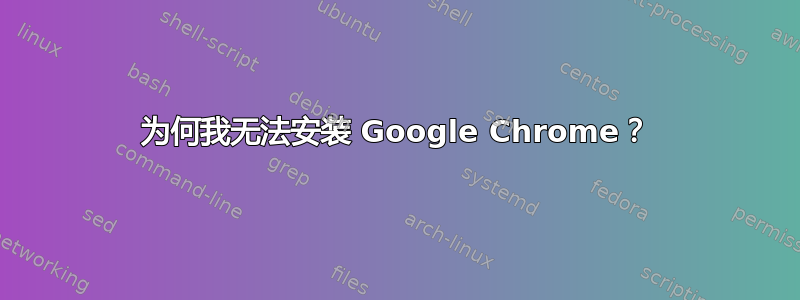 为何我无法安装 Google Chrome？