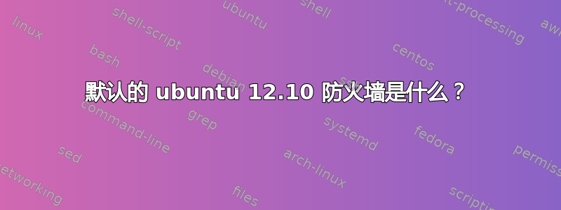 默认的 ubuntu 12.10 防火墙是什么？