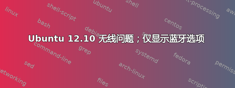 Ubuntu 12.10 无线问题；仅显示蓝牙选项