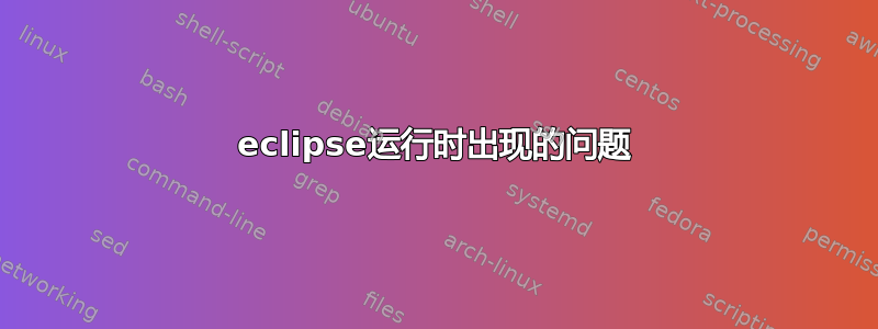 eclipse运行时出现的问题