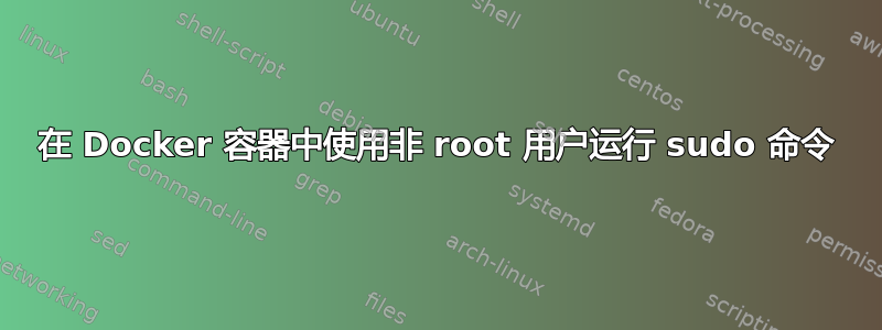 在 Docker 容器中使用非 root 用户运行 sudo 命令