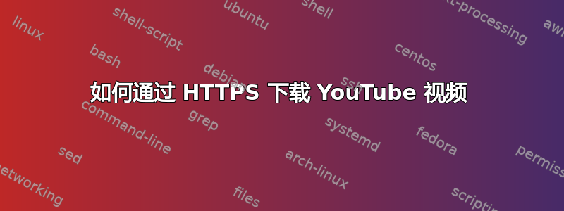 如何通过 HTTPS 下载 YouTube 视频