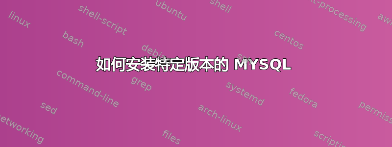 如何安装特定版本的 MYSQL