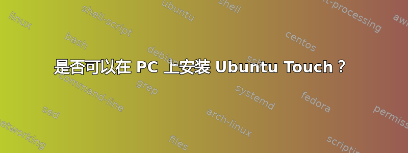 是否可以在 PC 上安装 Ubuntu Touch？