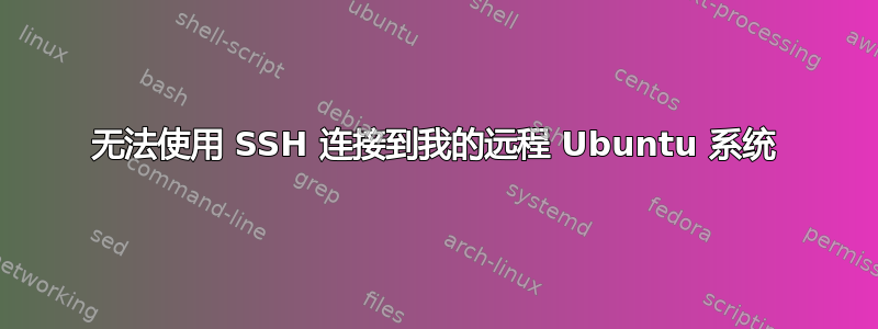 无法使用 SSH 连接到我的远程 Ubuntu 系统