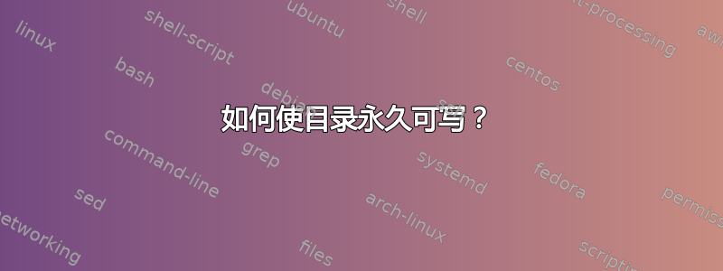 如何使目录永久可写？