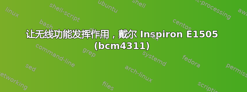 让无线功能发挥作用，戴尔 Inspiron E1505 (bcm4311)