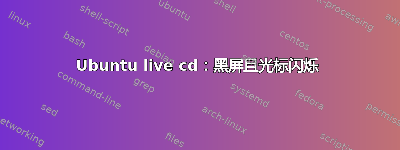 Ubuntu live cd：黑屏且光标闪烁