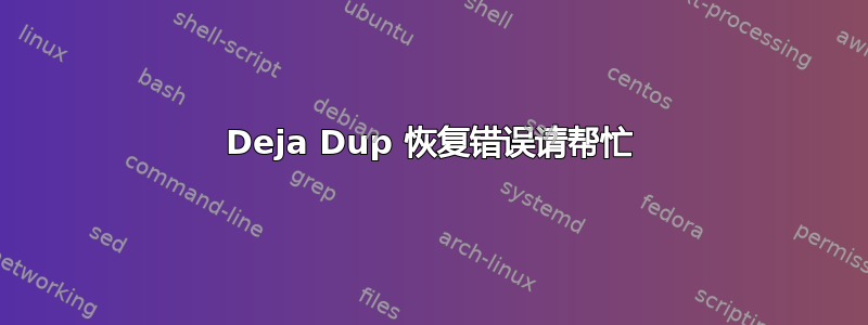 Deja Dup 恢复错误请帮忙