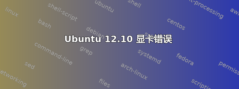 Ubuntu 12.10 显卡错误