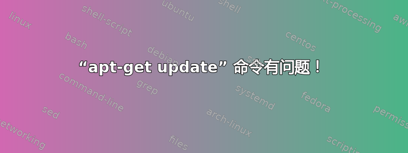 “apt-get update” 命令有问题！