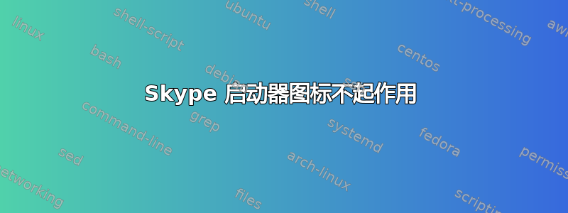 Skype 启动器图标不起作用