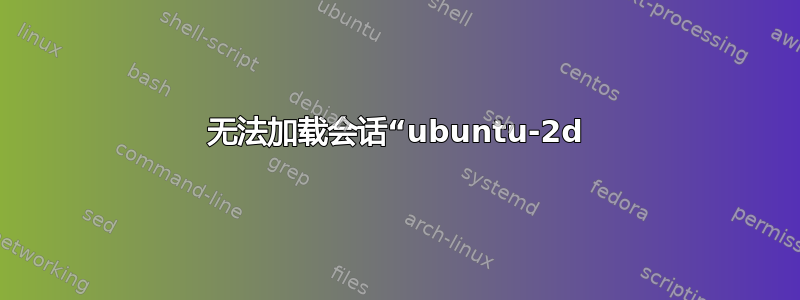 无法加载会话“ubuntu-2d