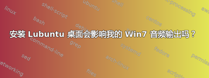 安装 Lubuntu 桌面会影响我的 Win7 音频输出吗？