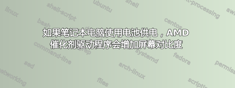 如果笔记本电脑使用电池供电，AMD 催化剂驱动程序会增加屏幕对比度