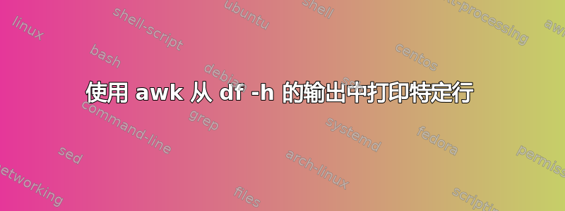 使用 awk 从 df -h 的输出中打印特定行