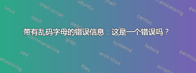 带有乱码字母的错误信息：这是一个错误吗？