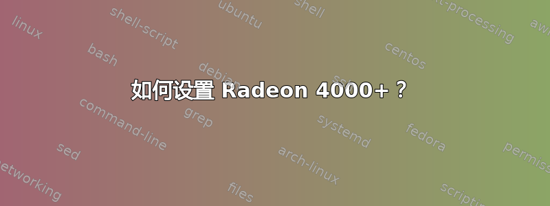 如何设置 Radeon 4000+？