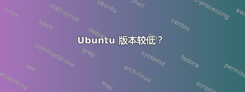 Ubuntu 版本较低？