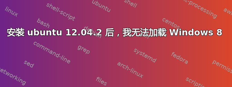 安装 ubuntu 12.04.2 后，我无法加载 Windows 8 