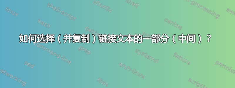 如何选择（并复制）链接文本的一部分（中间）？